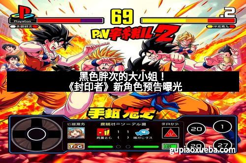 黑色胖次的大小姐！《封印者》新角色预告曝光